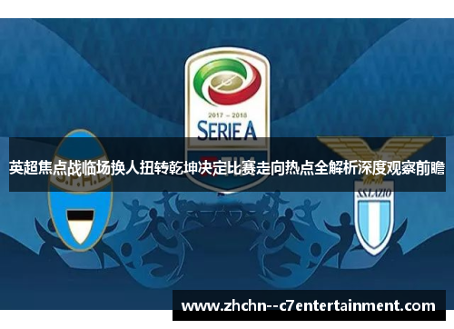 英超焦点战临场换人扭转乾坤决定比赛走向热点全解析深度观察前瞻