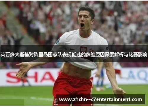 莱万多夫斯基对阵里昂国家队表现低迷的多维原因深度解析与比赛影响