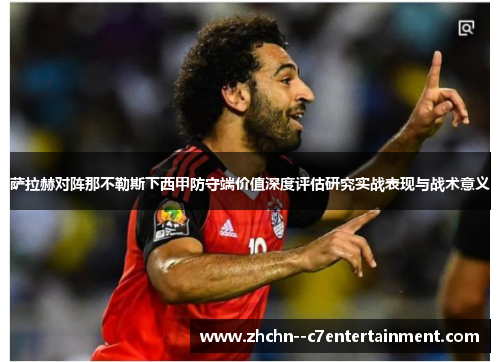 萨拉赫对阵那不勒斯下西甲防守端价值深度评估研究实战表现与战术意义