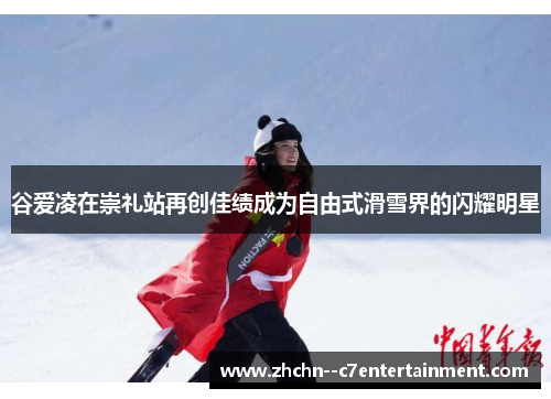 谷爱凌在崇礼站再创佳绩成为自由式滑雪界的闪耀明星