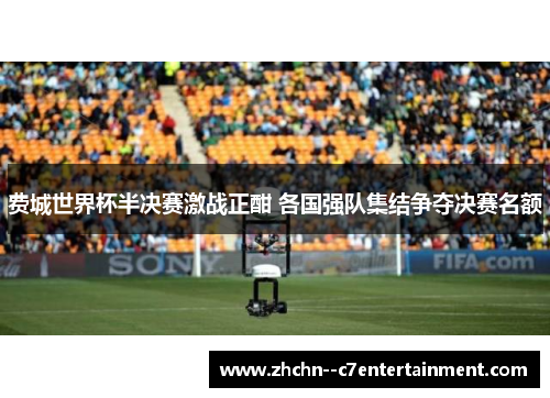 费城世界杯半决赛激战正酣 各国强队集结争夺决赛名额