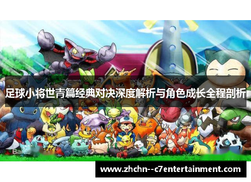 足球小将世青篇经典对决深度解析与角色成长全程剖析
