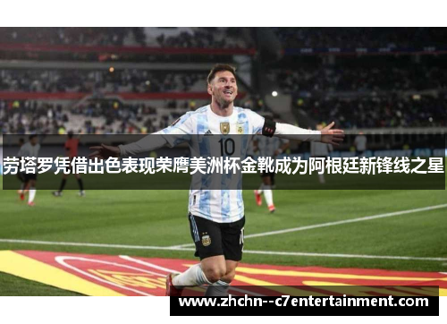 劳塔罗凭借出色表现荣膺美洲杯金靴成为阿根廷新锋线之星