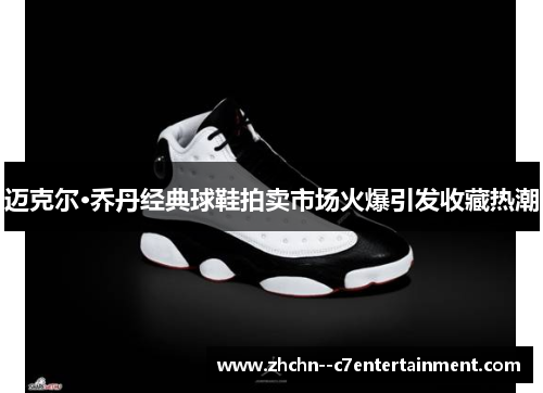 迈克尔·乔丹经典球鞋拍卖市场火爆引发收藏热潮